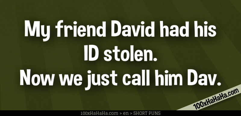 My friend David had his ID stolen. Now we just call him Dav.