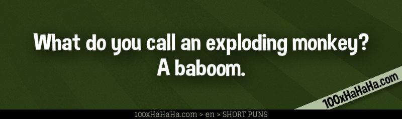 What do you call an exploding monkey? A baboom.
