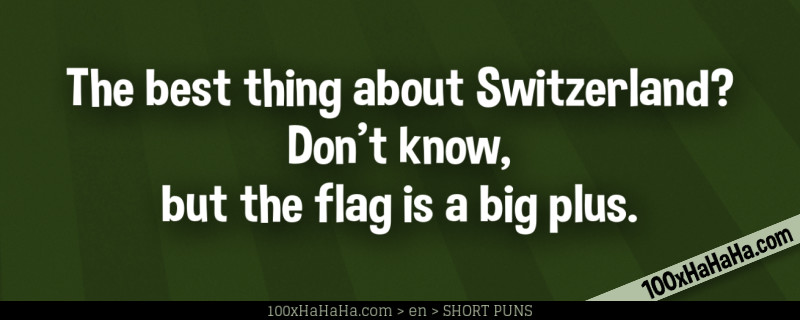 The best thing about Switzerland? Don't know, but the flag is a big plus.
