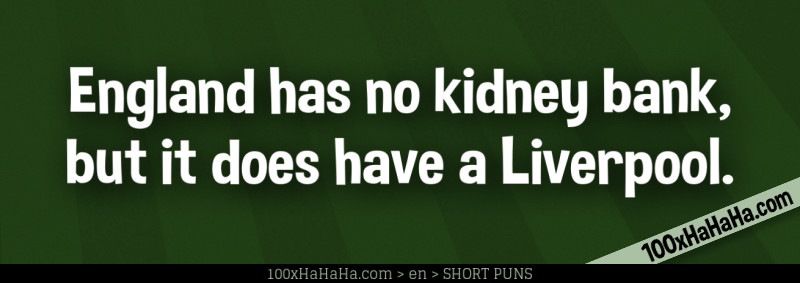 England has no kidney bank, but it does have a Liverpool.