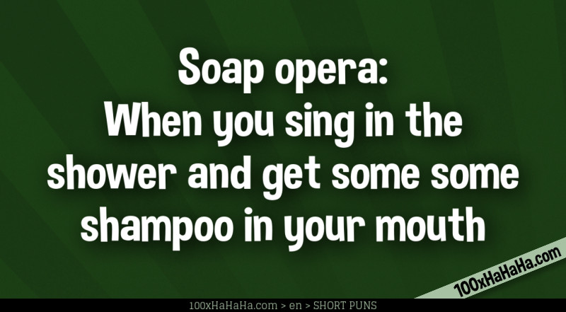 Soap opera: When you sing in the shower and get some some shampoo in your mouth