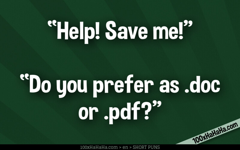 "Help! Save me!" —"Do you prefer as .doc or .pdf?"
