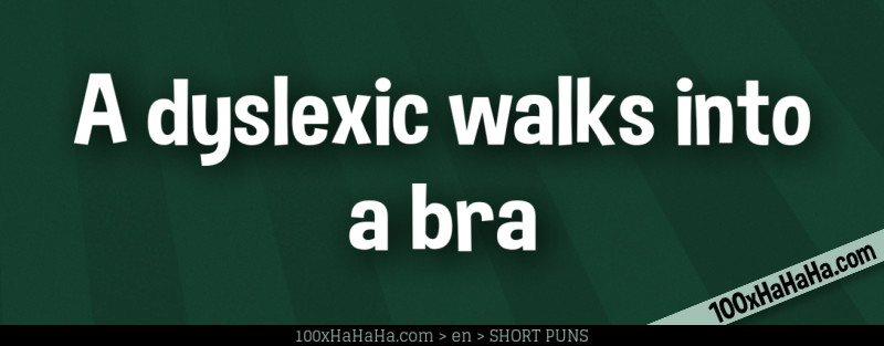 A dyslexic walks into a bra