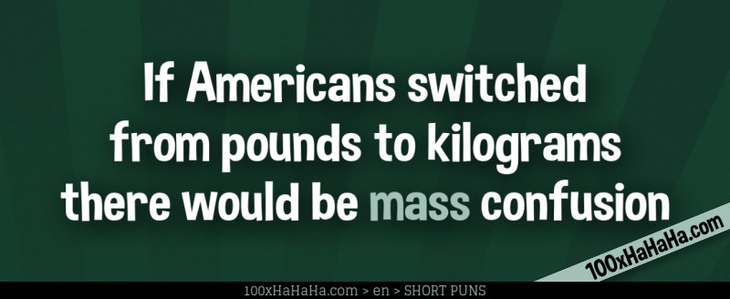If Americans switched from pounds to kilograms there would be mass confusion