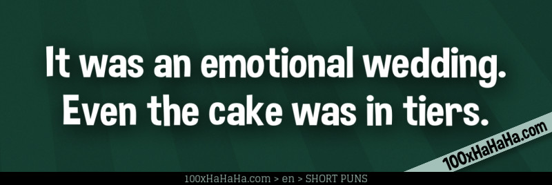 It was an emotional wedding. Even the cake was in tiers.