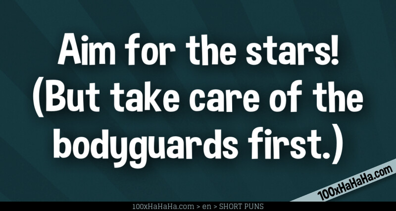 Aim for the stars! (But take care of the bodyguards first.)