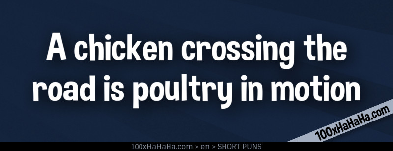 A chicken crossing the road is poultry in motion