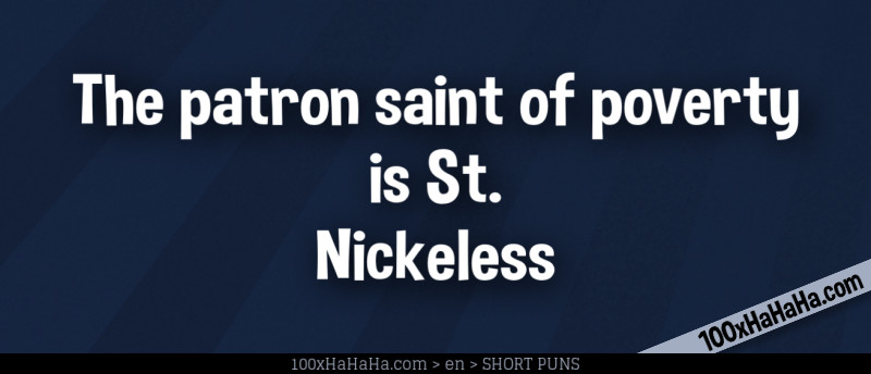 The patron saint of poverty is St. Nickeless