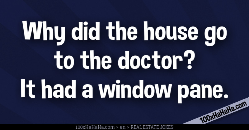 Why did the house go to the doctor? It had a window pane.