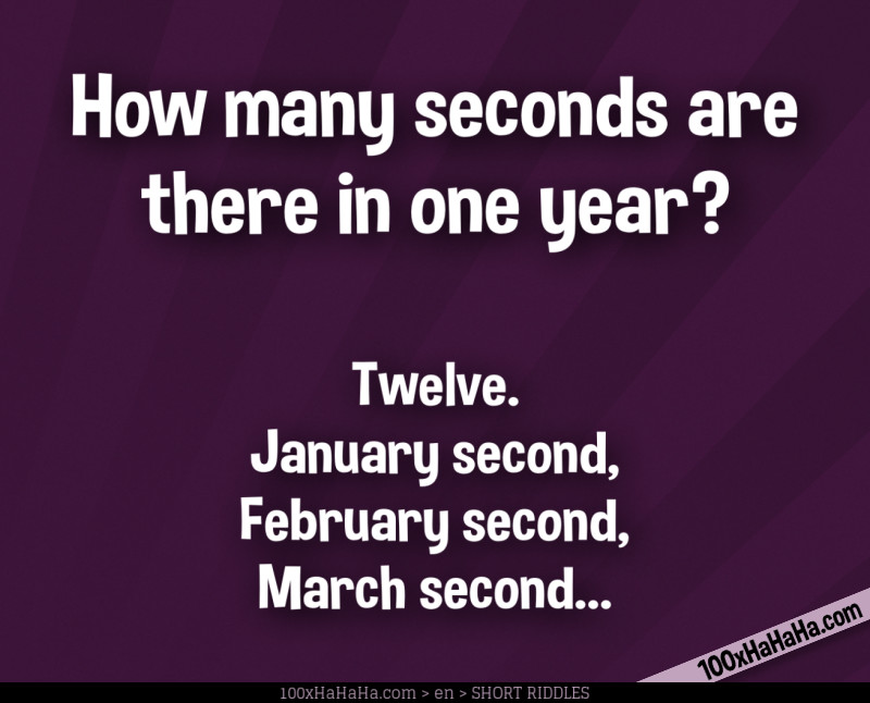 How many seconds are there in one year? / / Twelve. January second, February second, March second...