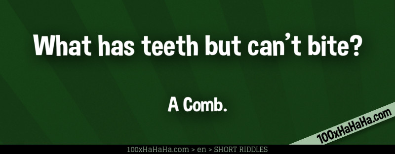 What has teeth but can't bite? / / A Comb.