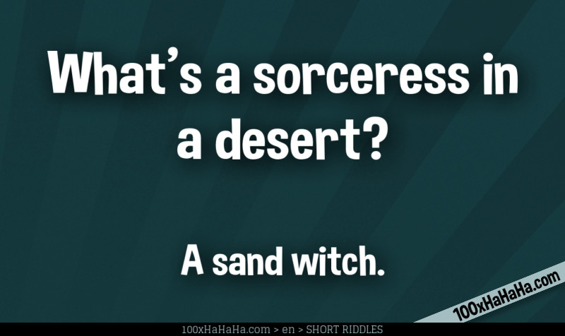 What's a sorceress in a desert? / / A sand witch.