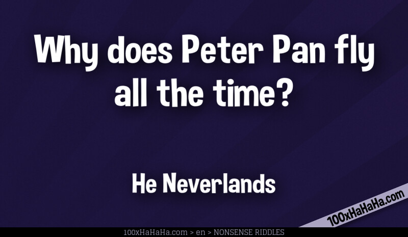 Why does Peter Pan fly all the time? / / He Neverlands