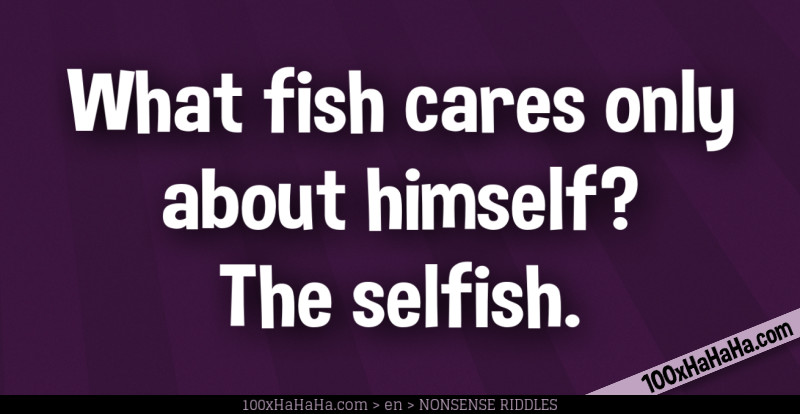 What fish cares only about himself? The selfish