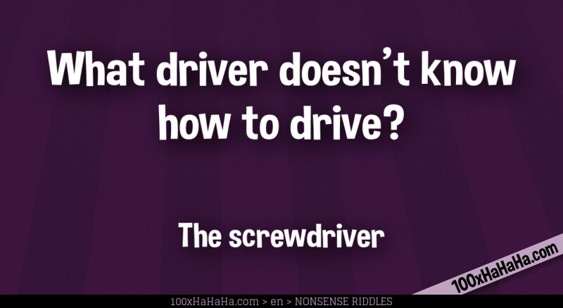 What driver doesn't know how to drive? / / The screwdriver