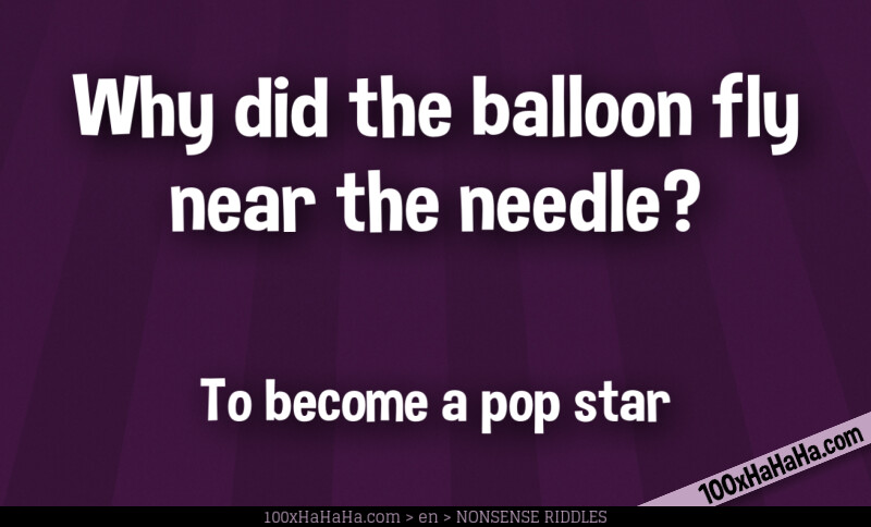 Why did the balloon fly near the needle? / / To become a pop star
