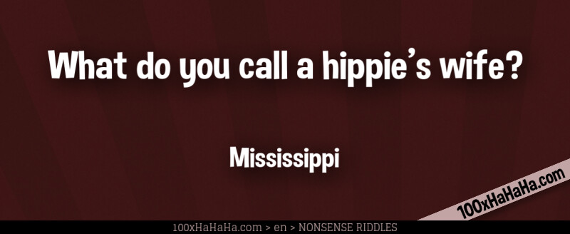 What do you call a hippie's wife? / / Mississippi