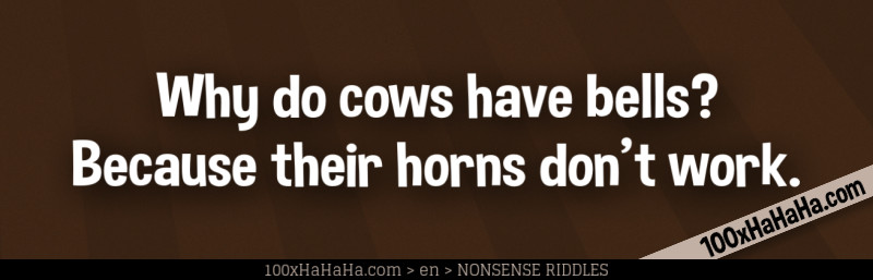Why do cows have bells? Because their horns don't work