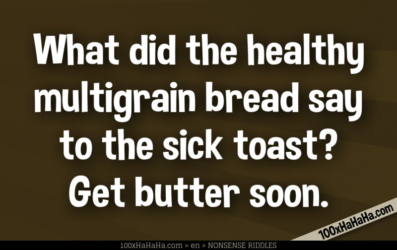 What did the healthy multigrain bread say to the sick toast? Get butter soon.