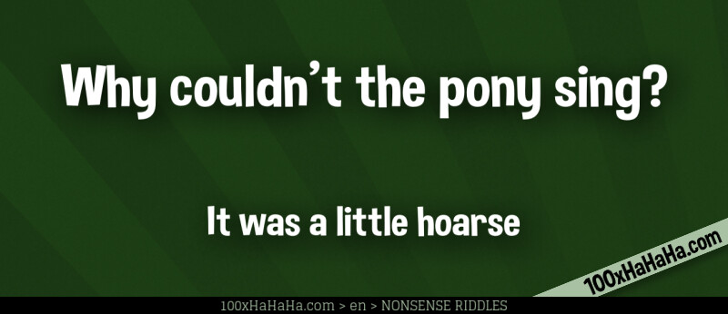 Why couldn't the pony sing? / / It was a little hoarse