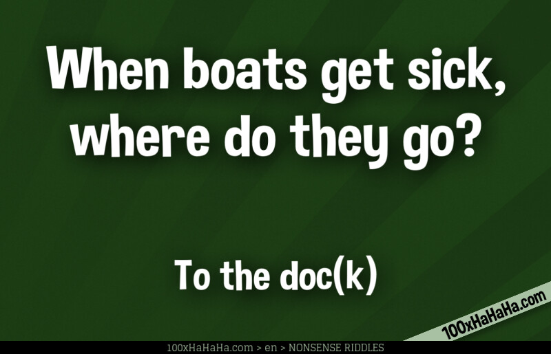 When boats get sick, where do they go? / / To the doc(k)