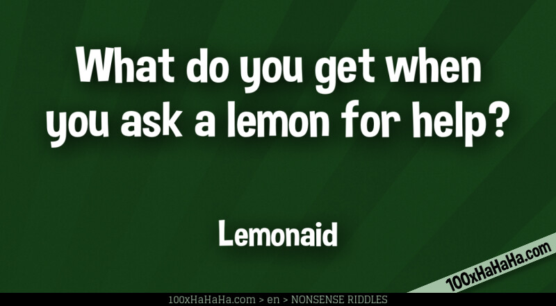 What do you get when you ask a lemon for help? / / Lemonaid