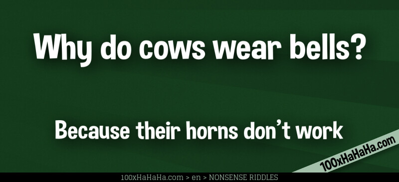 Why do cows wear bells? / / Because their horns don't work