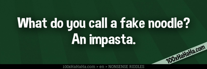 What do you call a fake noodle? An impasta.