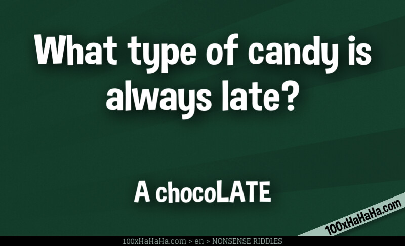 What type of candy is always late? / / A chocoLATE