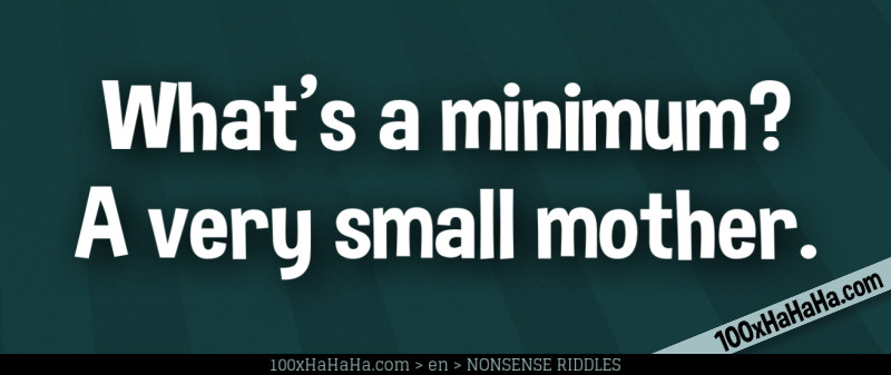 What's a minimum? A very small mother