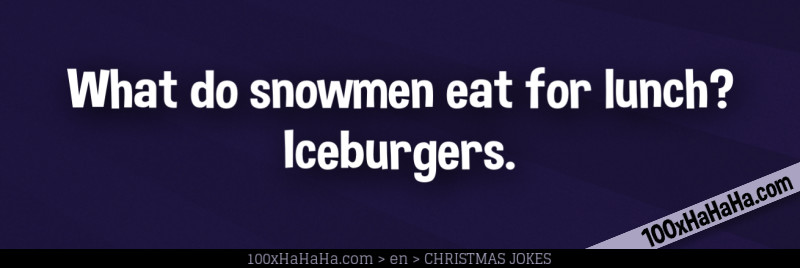 What do snowmen eat for lunch? Iceburgers.