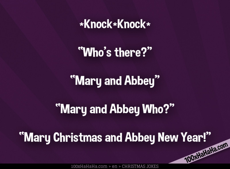 *Knock*Knock* / —"Who's there?" / —"Mary and Abbey" / —"Mary and Abbey Who?" / —"Mary Christmas and Abbey New Year!"