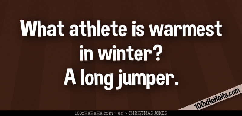 What athlete is warmest in winter? A long jumper.