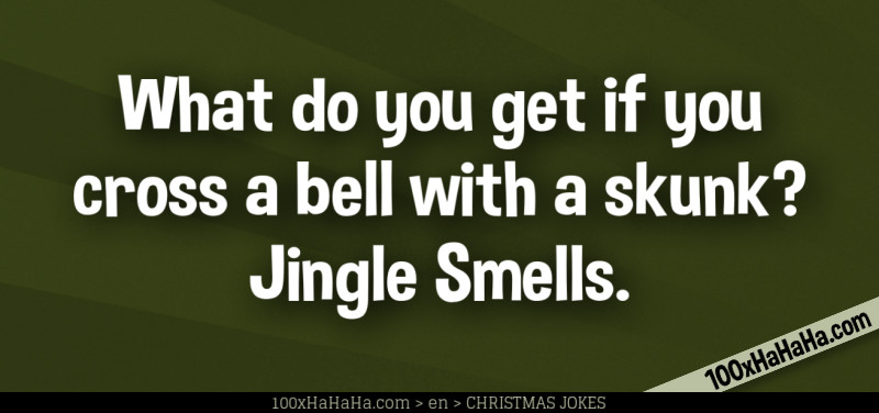 What do you get if you cross a bell with a skunk? Jingle Smells.
