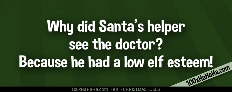 Why did Santa's helper see the doctor? Because he had a low elf esteem!