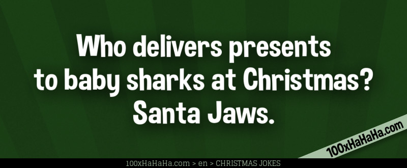 Who delivers presents to baby sharks at Christmas? Santa Jaws.