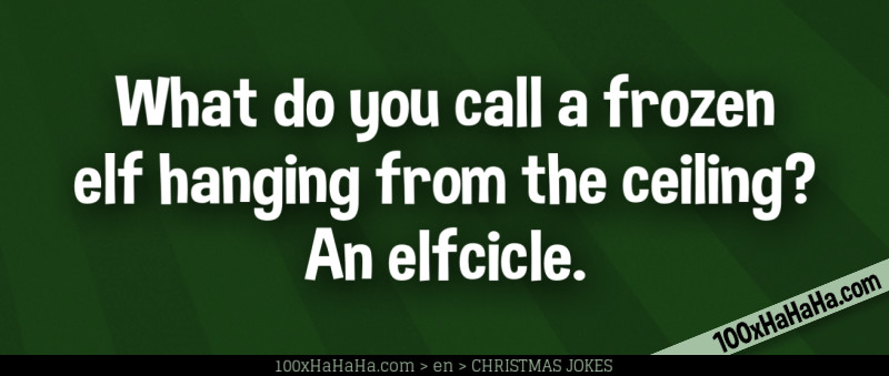 What do you call a frozen elf hanging from the ceiling? An elfcicle.