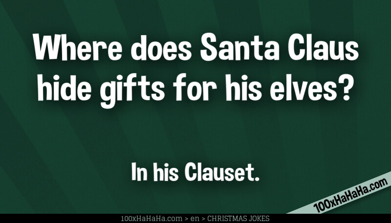 Where does Santa Claus hide gifts for his elves? / / In his Clauset.