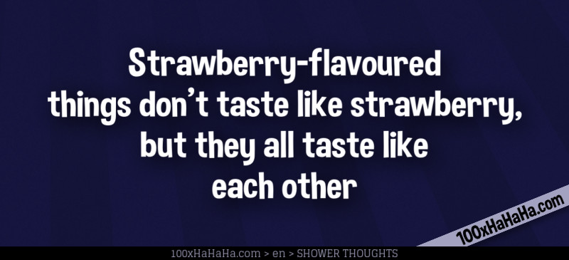 Strawberry-flavoured things don't taste like strawberry, but they all taste like each other