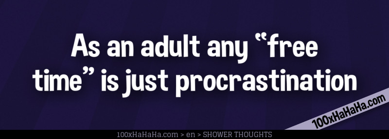 As an adult any "free time" is just procrastination