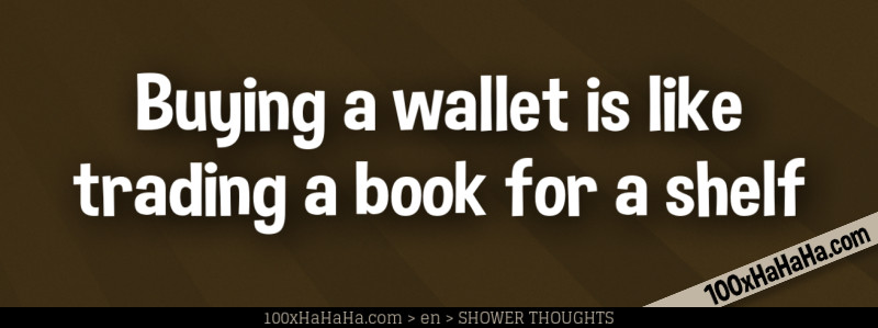 Buying a wallet is like trading a book for a shelf
