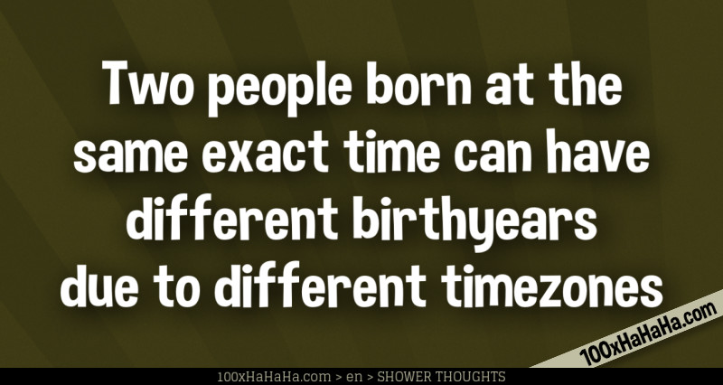 Two people born at the same exact time can have different birthyears due to different timezones