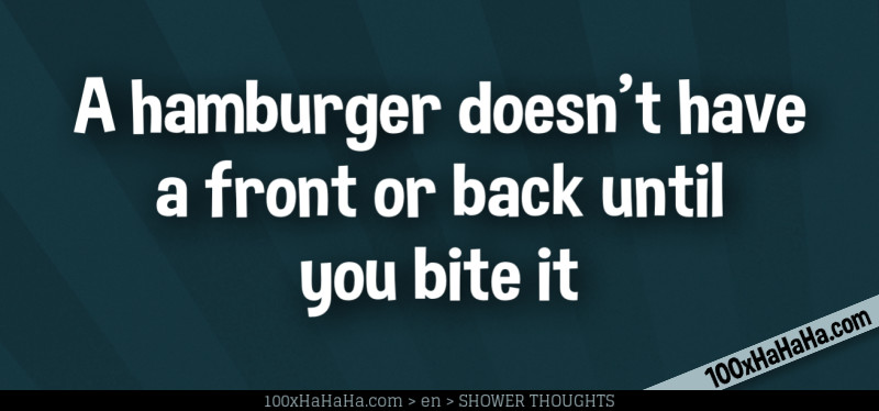 A hamburger doesn't have a front or back until you bite it