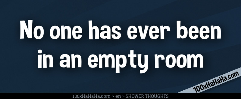 No one has ever been in an empty room