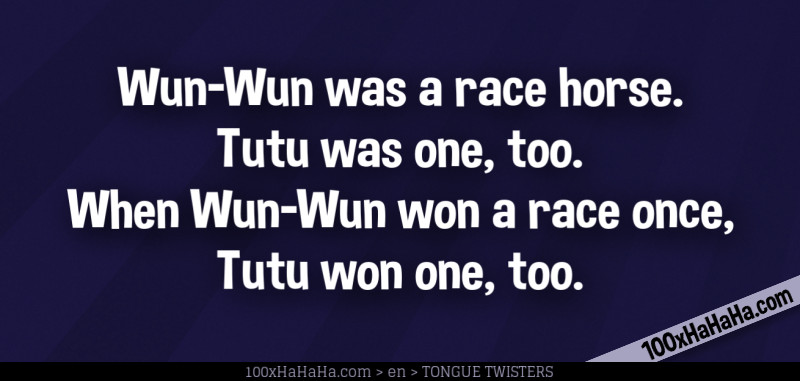 Wun-Wun was a race horse. / Tutu was one, too. / When Wun-Wun won a race once, / Tutu won one, too.