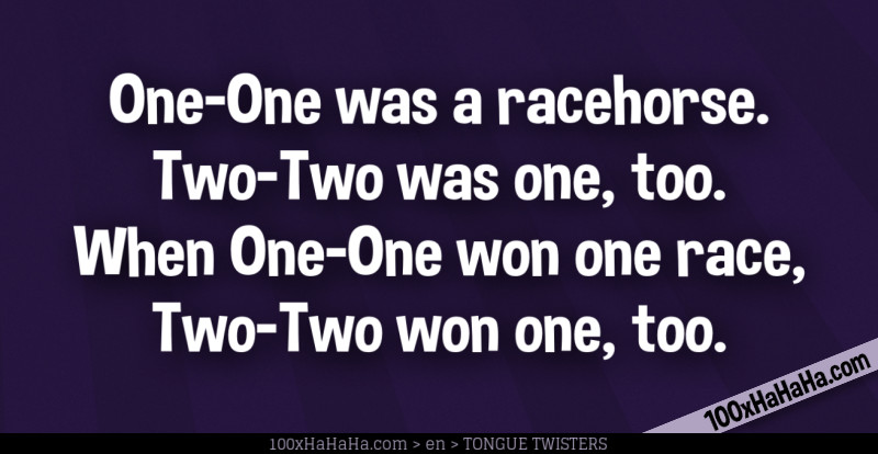 One-One was a racehorse. / Two-Two was one, too. / When One-One won one race, / Two-Two won one, too.