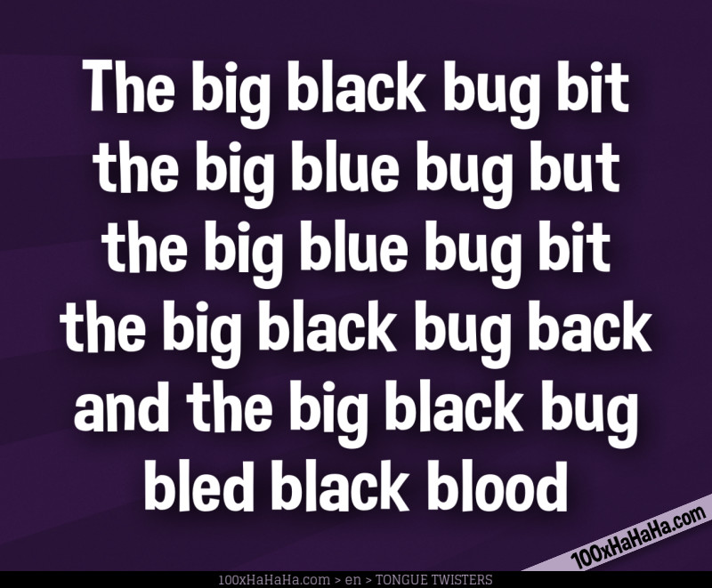The big black bug bit the big blue bug but the big blue bug bit the big black bug back and the big black bug bled black blood