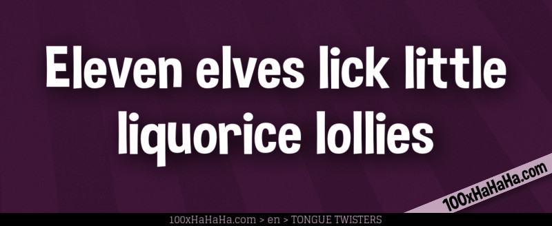 Eleven elves lick little liquorice lollies
