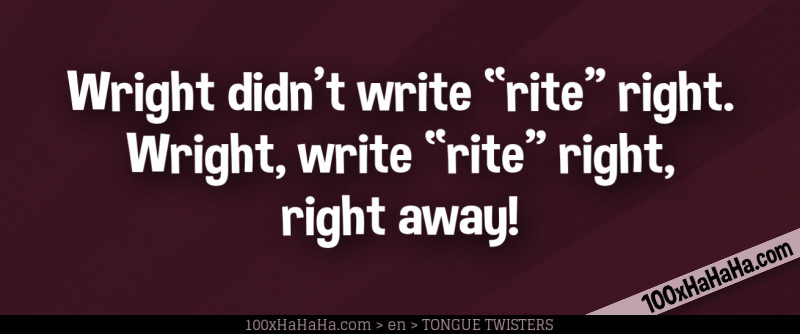 Wright didn't write "rite" right. Wright, write "rite" right, right away!