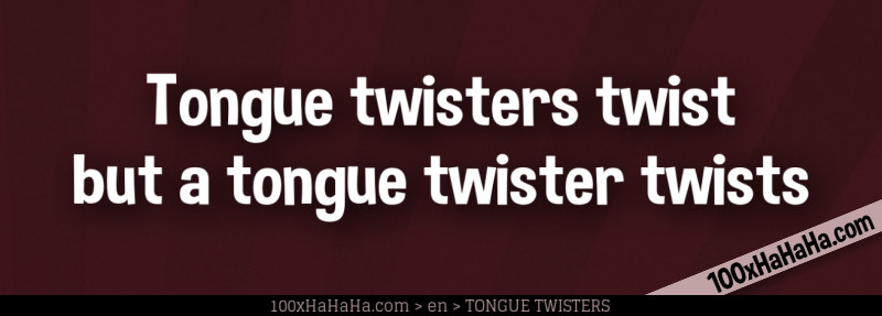 Tongue twisters twist but a tongue twister twists